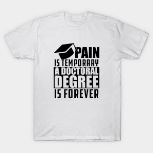 Doctoral Degree - Pain is temporary doctoral degree is permanent T-Shirt